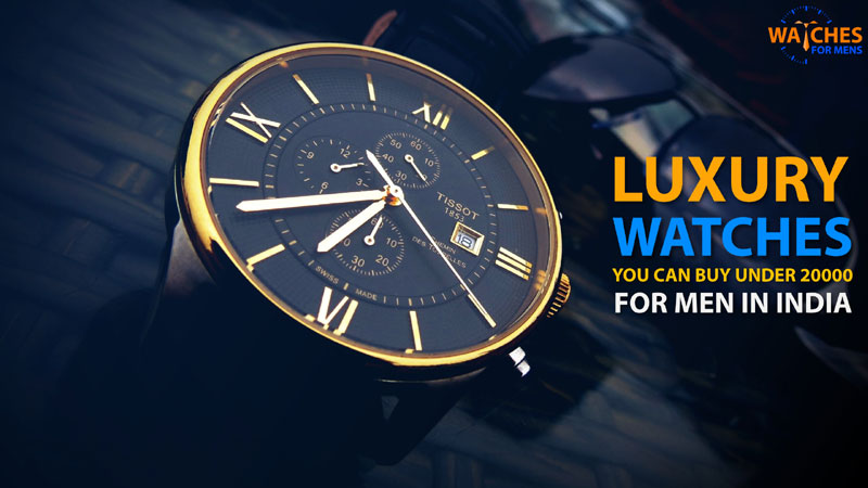 Best Watches for Men under 20000 Rupees in India