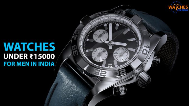 Best Watches For Men Under 15000 Rupees To Buy In India